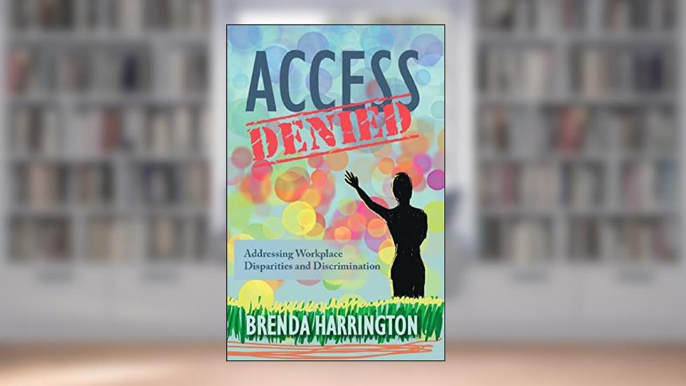Access Denied: Addressing Workplace Disparities and Discrimination, written by Brenda Harrington