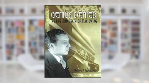 Cover from Genius Denied The Life and Death of Max Ewing, written by Dr Wallace K. Ewing Ph.D.