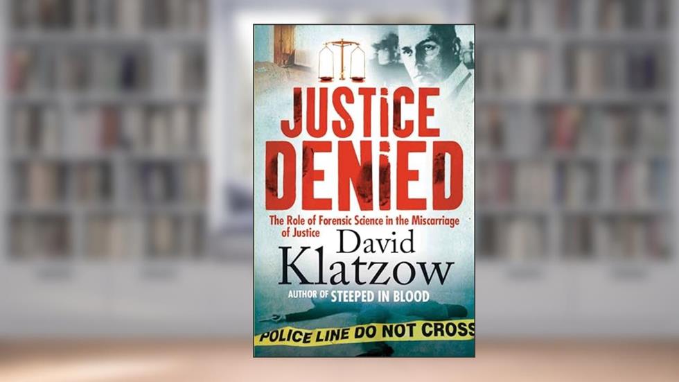 Justice Denied: The Role of Forensic Science in the Miscarriage of Justice, written by David Klatzow