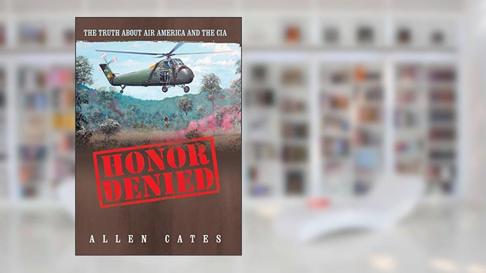Honor Denied: The Truth About Air America and the CIA, written by Allen Cates