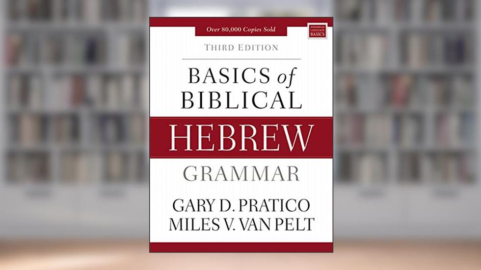 Basics of Biblical Hebrew Grammar: Third Edition (Zondervan Language Basics Series), written by Gary D. Pratico; Miles V. Van Pelt