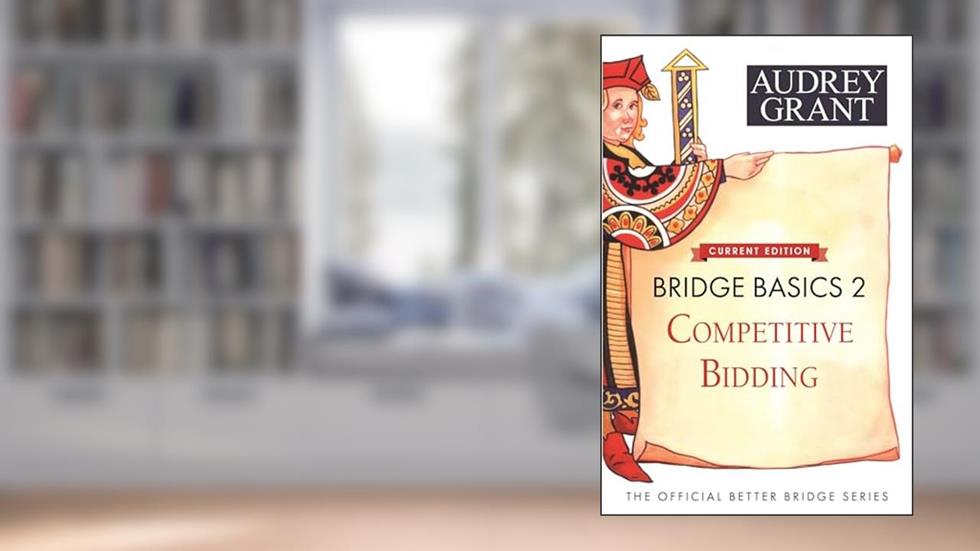 Bridge Basics 2: Competitive Bidding (The Official Better Bridge Series, 2), written by Audrey Grant; David Lindop