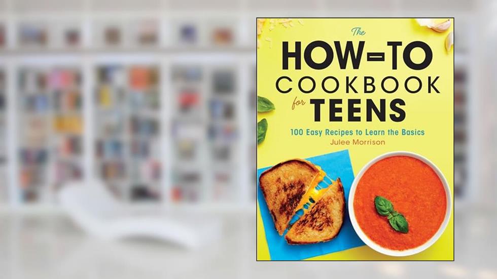 The How-To Cookbook for Teens: 100 Easy Recipes to Learn the Basics, written by Julee Morrison