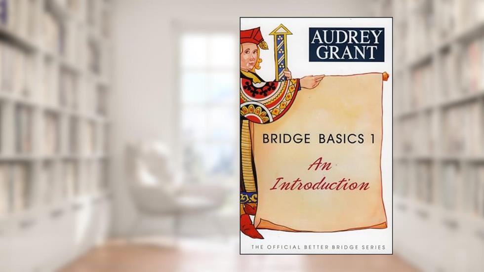 Bridge Basics 1: An Introduction (The Official Better Bridge Series, 1), written by Audrey Grant