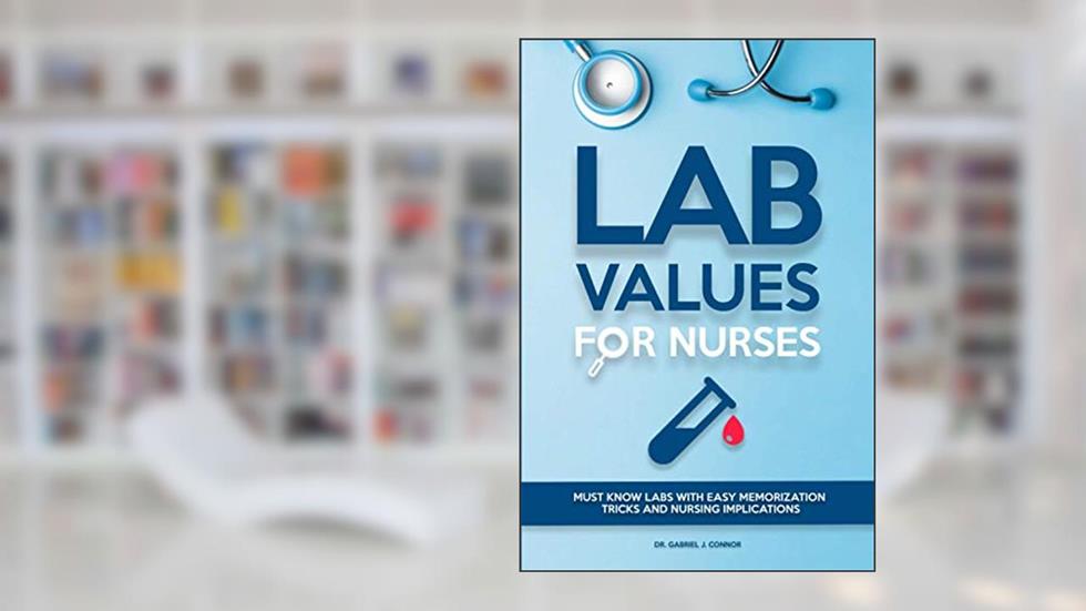 Lab Values for Nurses: Must Know Labs with Easy Memorization Tricks and Nursing Implications, written by Dr. Gabriel J. Connor