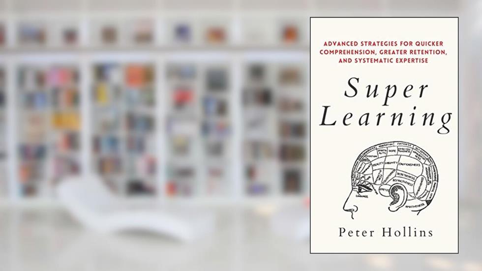 Super Learning: Advanced Strategies for Quicker Comprehension, Greater Retention, and Systematic Expertise (Learning how to Learn), written by Peter Hollins