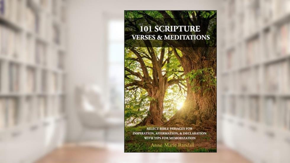 101 SCRIPTURE VERSES & MEDITATIONS: SELECT BIBLE PASSAGES FOR INSPIRATION, AFFIRMATION, & DECLARATION, WITH TIPS FOR MEMORIZATION (Scripture Comes Alive), written by Anne Marie Randall