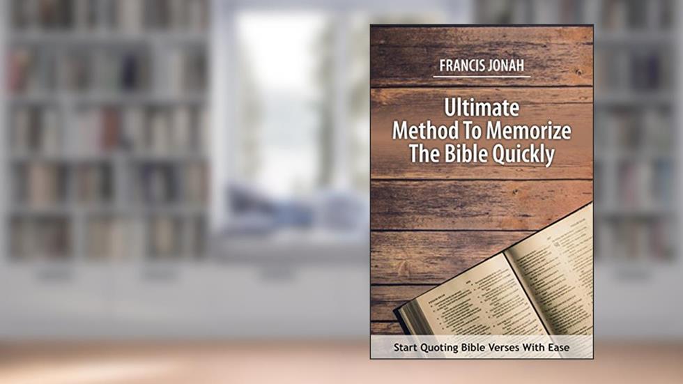 ULTIMATE METHOD TO MEMORIZE THE BIBLE QUICKLY: (HOW TO LEARN SCRIPTURE MEMORIZATION), written by FRANCIS JONAH; EMMANUEL OTOO