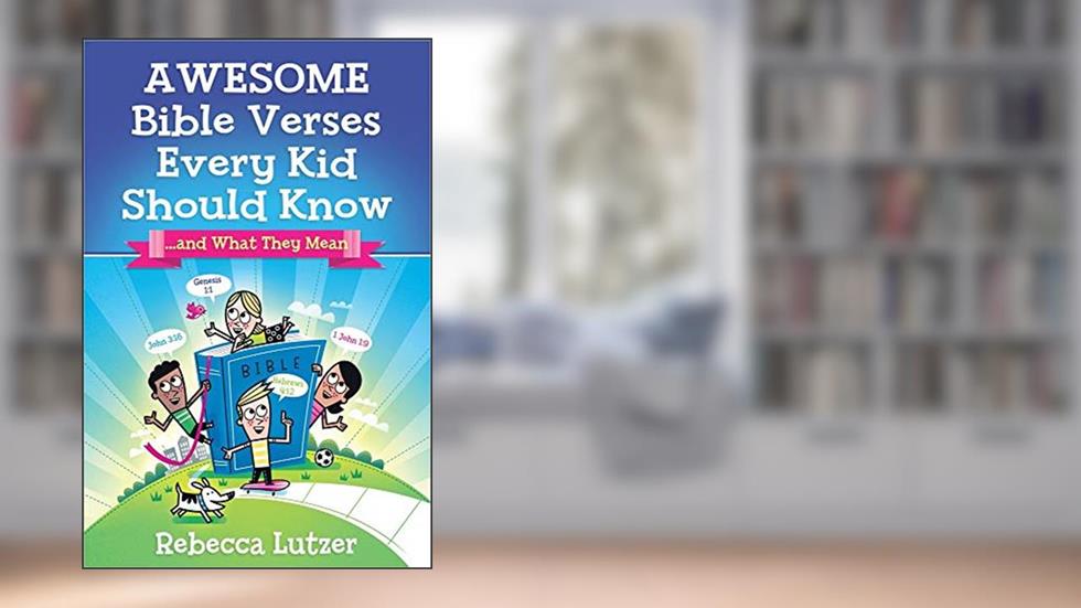 Awesome Bible Verses Every Kid Should Know: .and What They Mean, written by Rebecca Lutzer