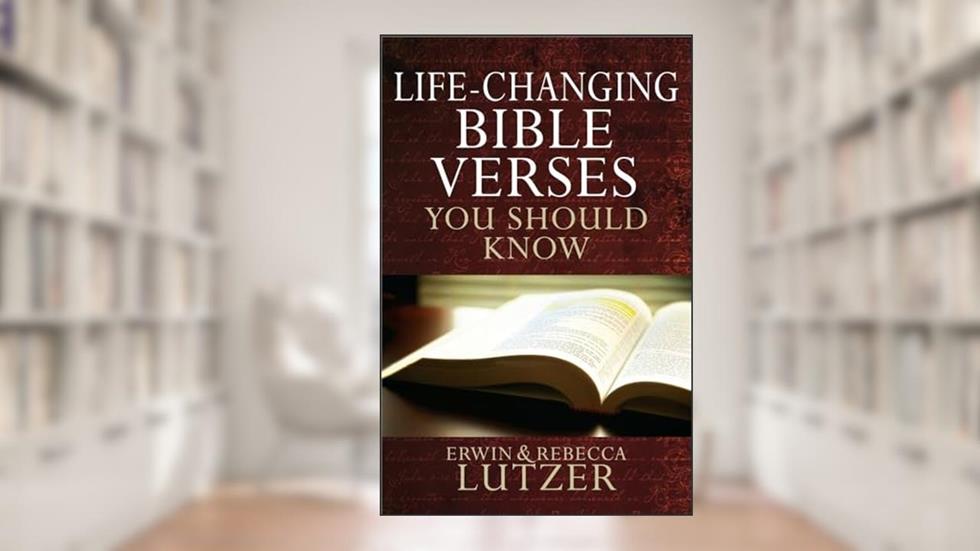 Life-Changing Bible Verses You Should Know, written by Erwin W. Lutzer; Rebecca Lutzer