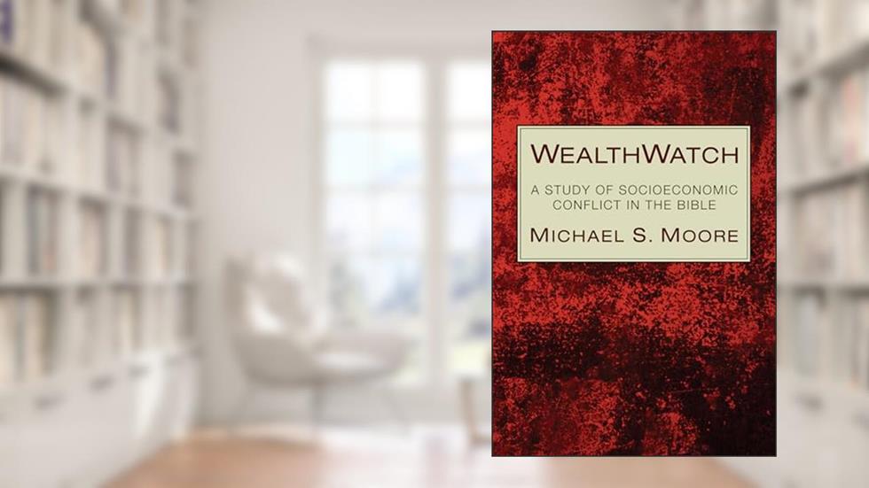 Wealthwatch: A Study of Socioeconomic Conflict in the Bible, written by Charles R Walgreen Jr University Professor Michael S Moore