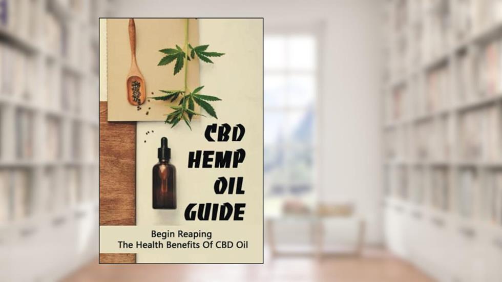 CBD Hemp Oil Guide: Begin Reaping The Health Benefits Of CBD Oil, written by Valery Dyll
