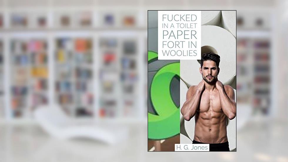 Fucked In A Toilet Paper Fort In Woolies (Pandemic), written by H. G. Jones