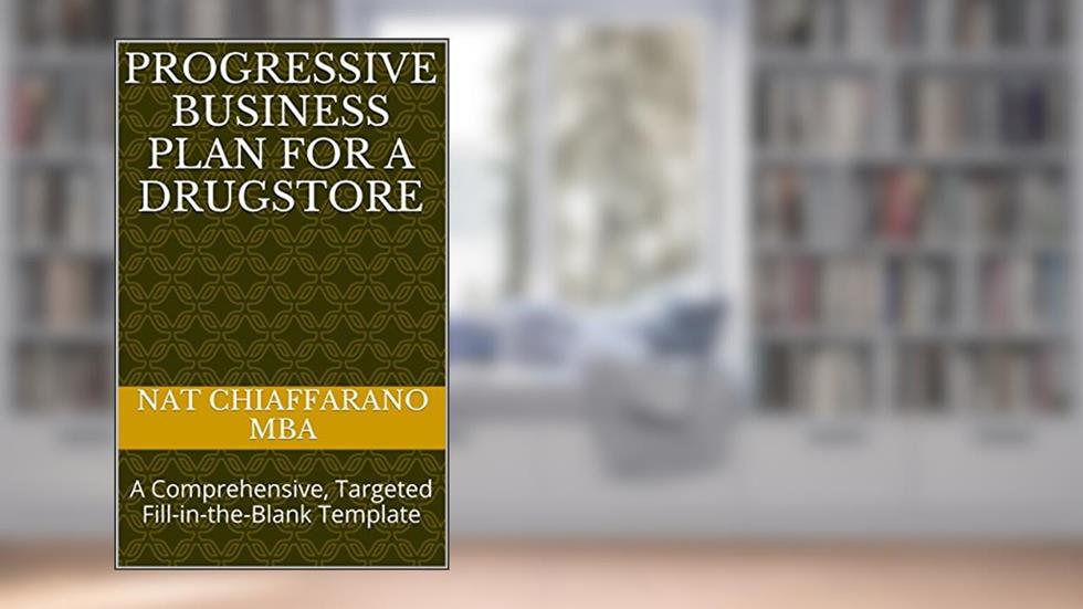 Progressive Business Plan for a Drugstore: A Comprehensive, Targeted Fill-in-the-Blank Template, written by Nat Chiaffarano MBA