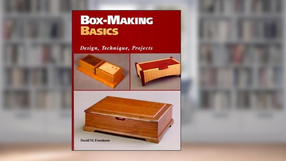 Box-Making Basics: Design, Technique, Projects, written by David M. Freedman