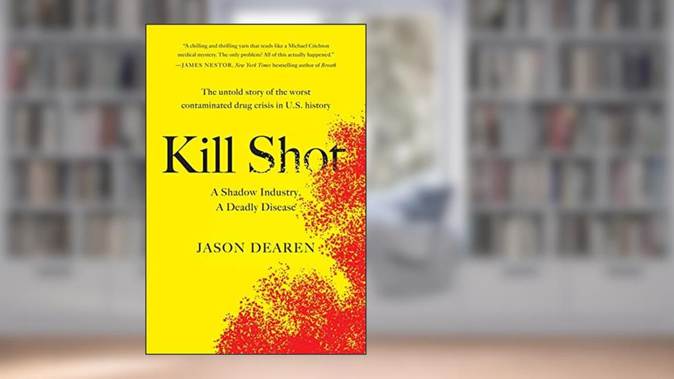Kill Shot: A Shadow Industry, a Deadly Disease, written by Jason Dearen