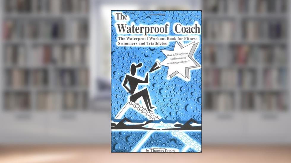 The Waterproof Coach: The Waterproof Workout Book for Fitness Swimmers and Triathletes, written by Thomas A. Denes