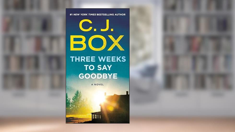Three Weeks to Say Goodbye: A Novel, written by C.J. Box