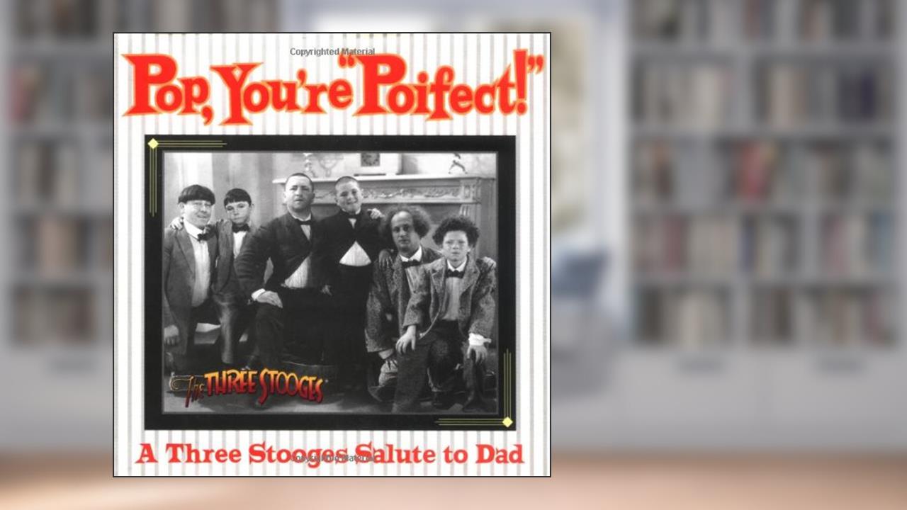 Pop, Your" Poifect"!:AThree Stooges Salute to Dad, written by Inc C3 Entertainment