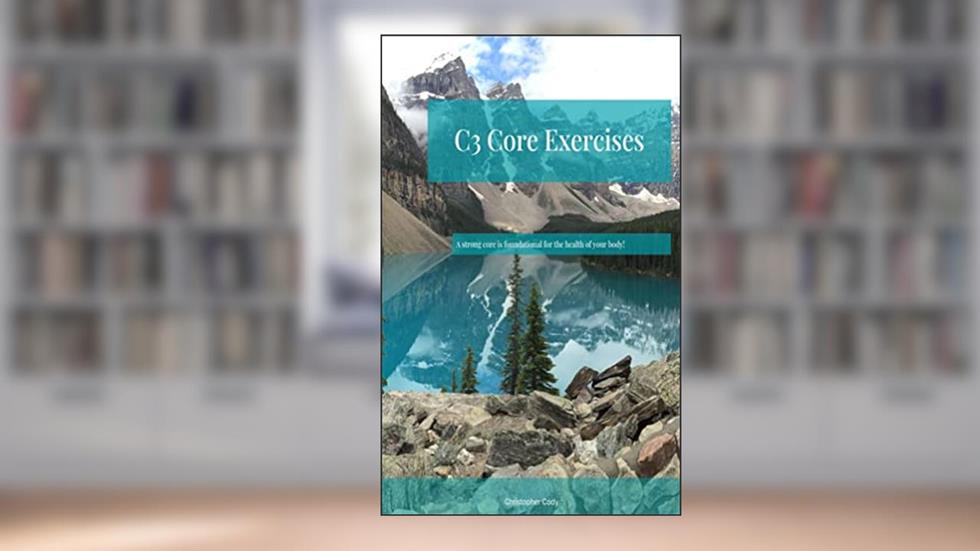 C3 Core Exercises (Functional Fitness for living and Longevity), written by Christopher Cody