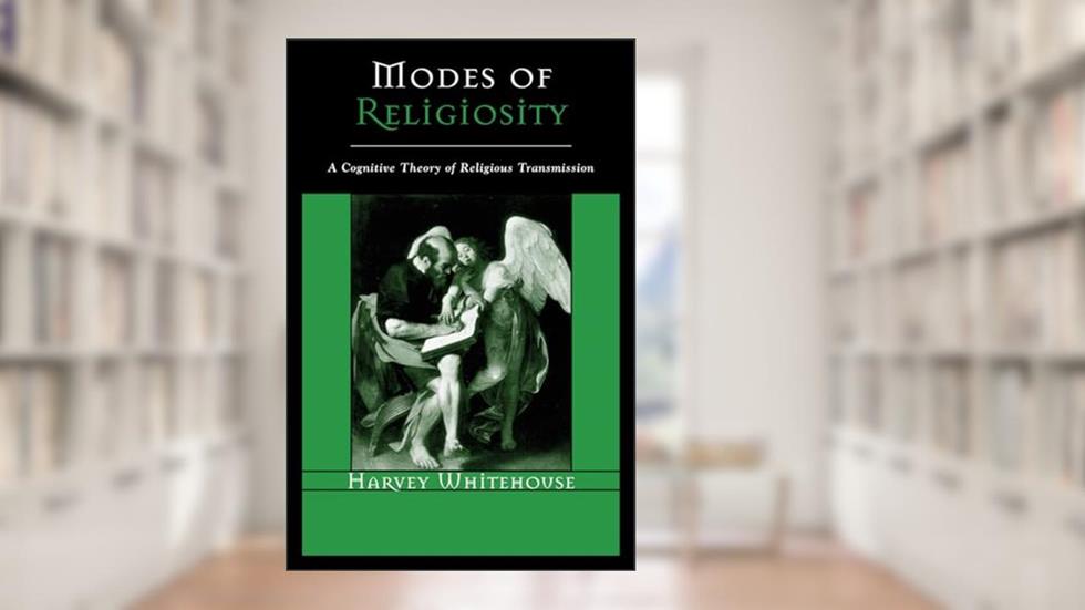 Modes of Religiosity: A Cognitive Theory of Religious Transmission (Cognitive Science of Religion), written by Harvey Whitehouse