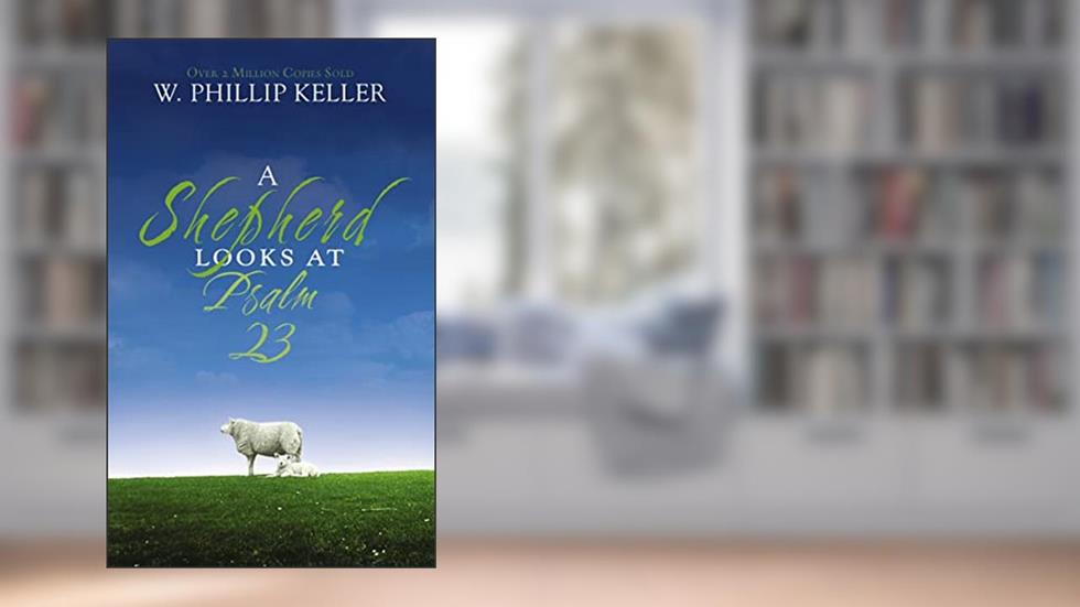 A Shepherd Looks at Psalm 23: Discovering God's Love for You, written by W. Phillip Keller