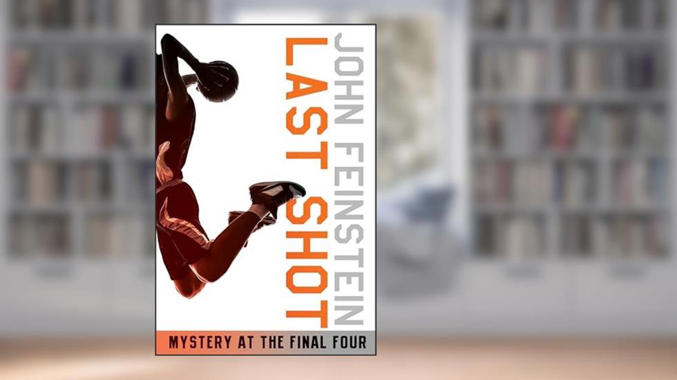 Last Shot: Mystery at the Final Four (The Sports Beat, 1), written by John Feinstein