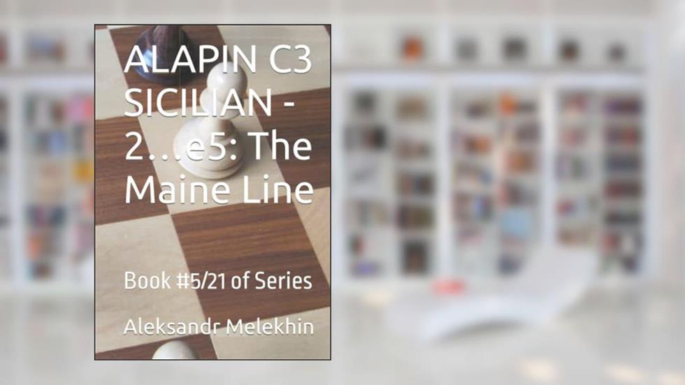 ALAPIN C3 SICILIAN - 2.e5: The Maine Line: Book #5/21 of Series, written by Aleksandr Melekhin