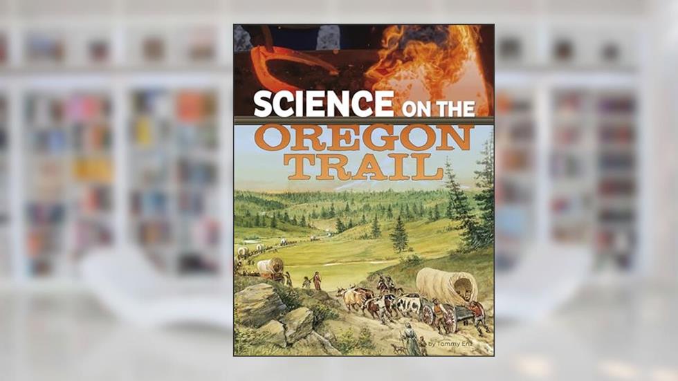 Science on the Oregon Trail (Science of History) (The Science of History), written by Enz; Tammy