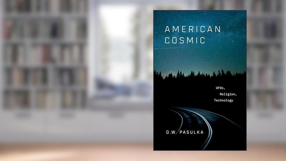 American Cosmic: UFOs, Religion, Technology, written by D.W. Pasulka
