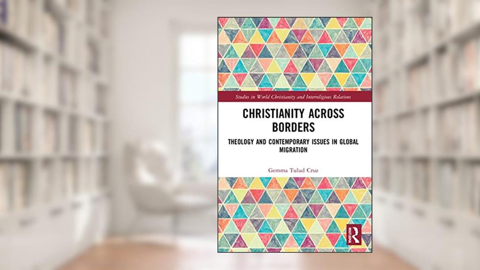 Christianity Across Borders (Studies in World Christianity and Interreligious Relations), written by Gemma Tulud Cruz