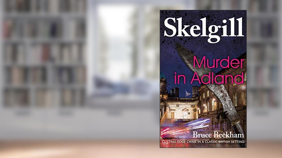 Murder in Adland: a compelling British crime mystery (Detective Inspector Skelgill Investigates Book 1), written by Bruce Beckham