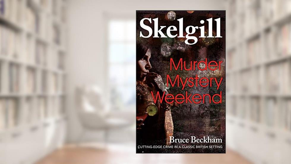 Murder Mystery Weekend: a compelling British crime mystery (Detective Inspector Skelgill Investigates Book 11), written by Bruce Beckham
