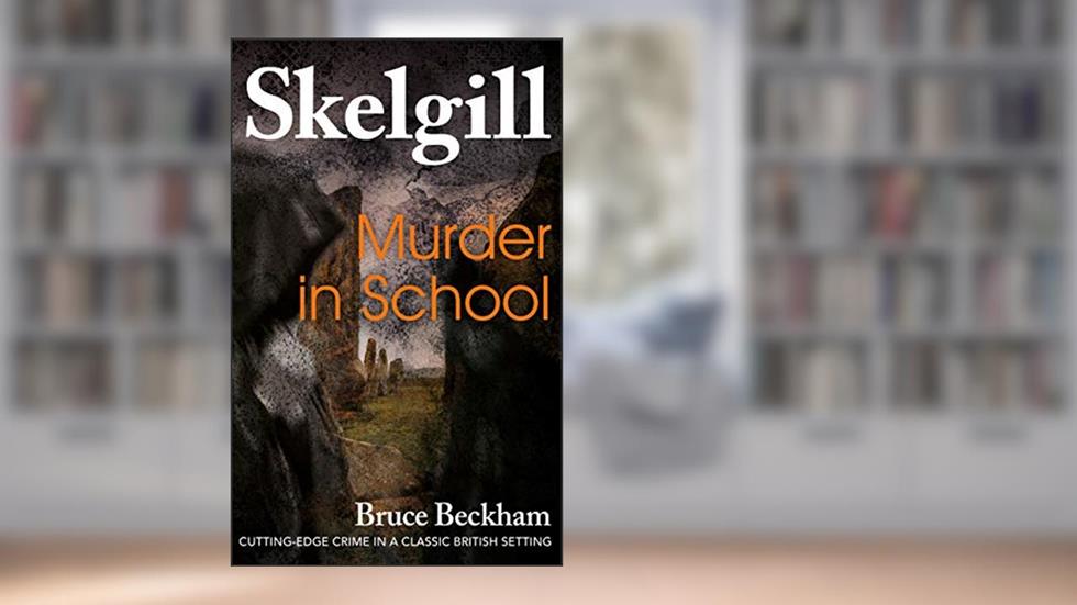 Murder In School: a compelling British crime mystery (Detective Inspector Skelgill Investigates Book 2), written by Bruce Beckham