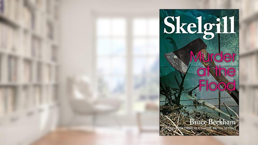 Murder at the Flood (Detective Inspector Skelgill Investigates Book 9), written by Bruce Beckham