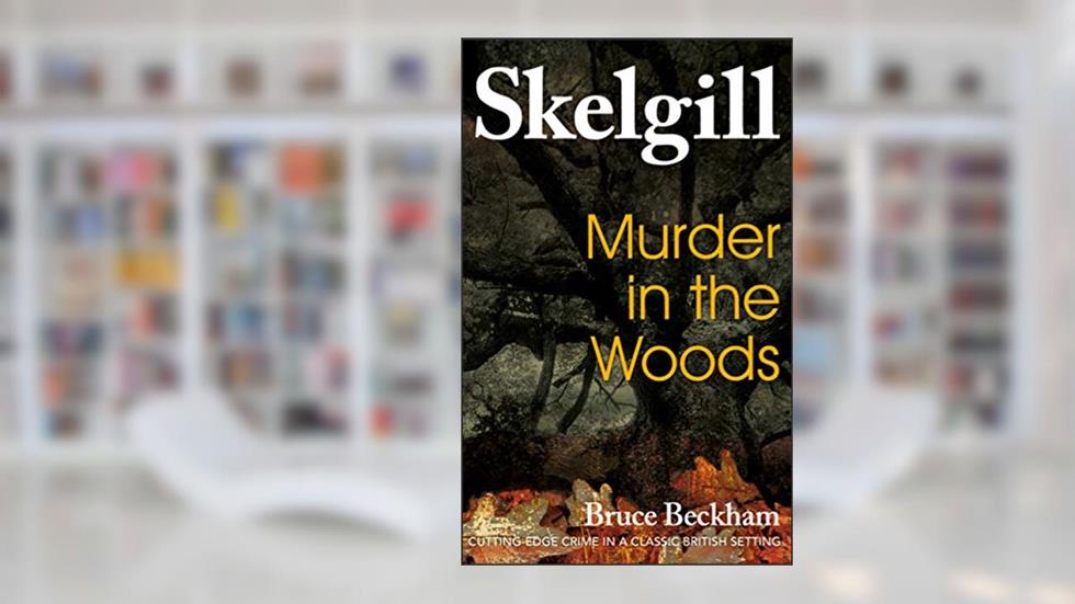 Murder in the Woods: a compelling British crime mystery (Detective Inspector Skelgill Investigates Book 8), written by Bruce Beckham