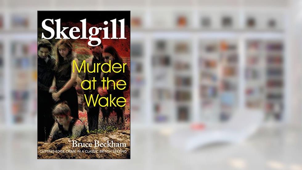 Murder at the Wake: a compelling British crime mystery (Detective Inspector Skelgill Investigates Book 7), written by Bruce Beckham