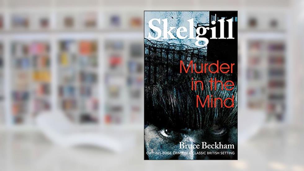 Murder in the Mind: a compelling British crime mystery (Detective Inspector Skelgill Investigates Book 6), written by Bruce Beckham