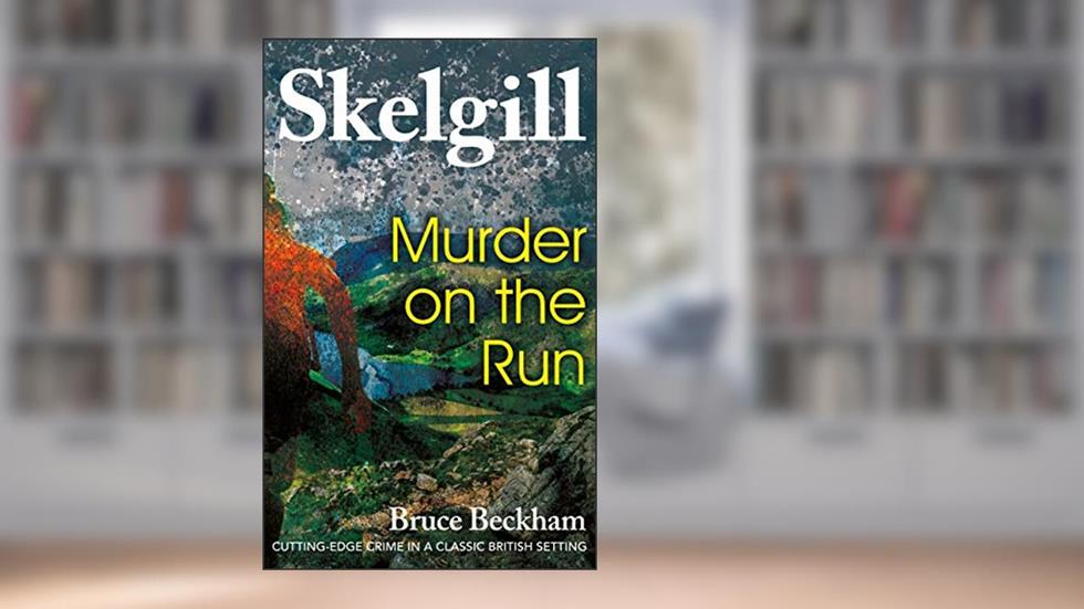 Murder on the Run: NEW for 2019 - a compelling British crime mystery (Detective Inspector Skelgill Investigates Book 12), written by Bruce Beckham
