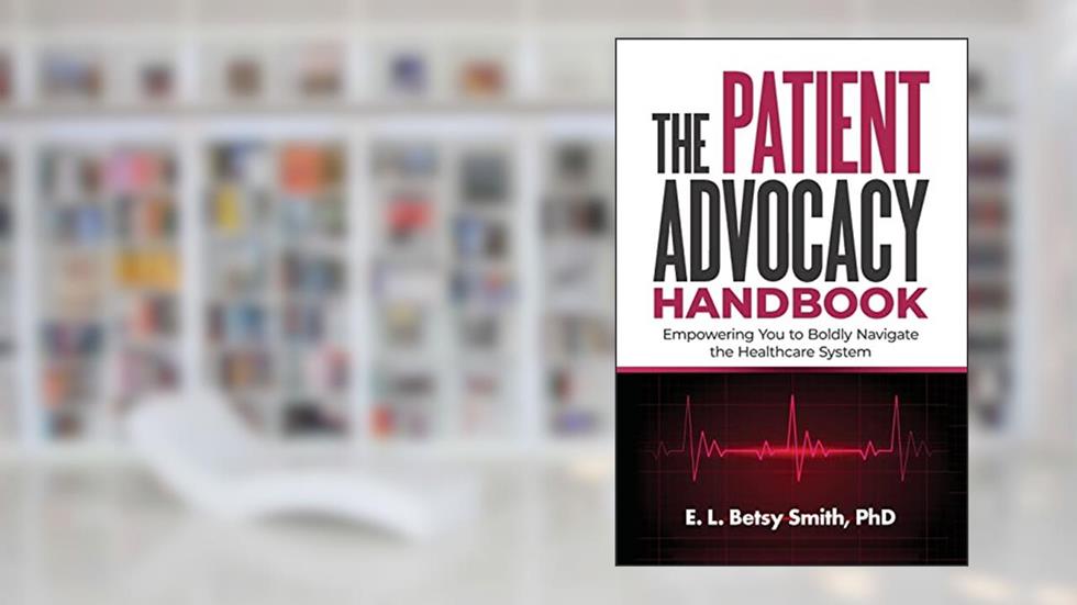 The Patient Advocacy Handbook: Empowering You to Boldly Navigate the Healthcare System, written by E. L. Betsy Smith