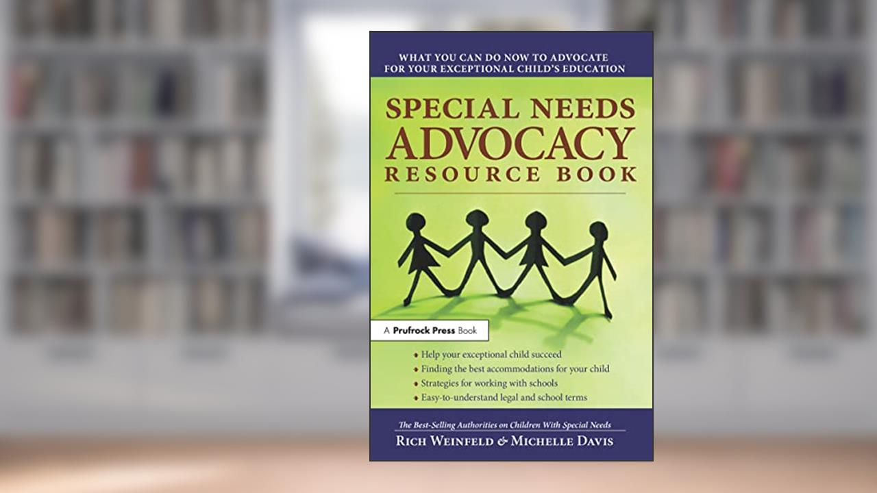 Special Needs Advocacy Resource Book: What You Can Do Now to Advocate for Your Exceptional Child's Education, written by Rich Weinfeld; Michelle Davis