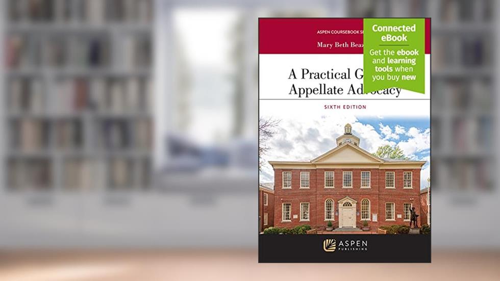 A Practical Guide to Appellate Advocacy: [Connected eBook] (Aspen Coursebook Series), written by Mary Beth Beazley