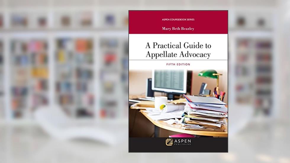 A Practical Guide to Appellate Advocacy (Aspen Coursebook Series), written by Mary Beth Beazley
