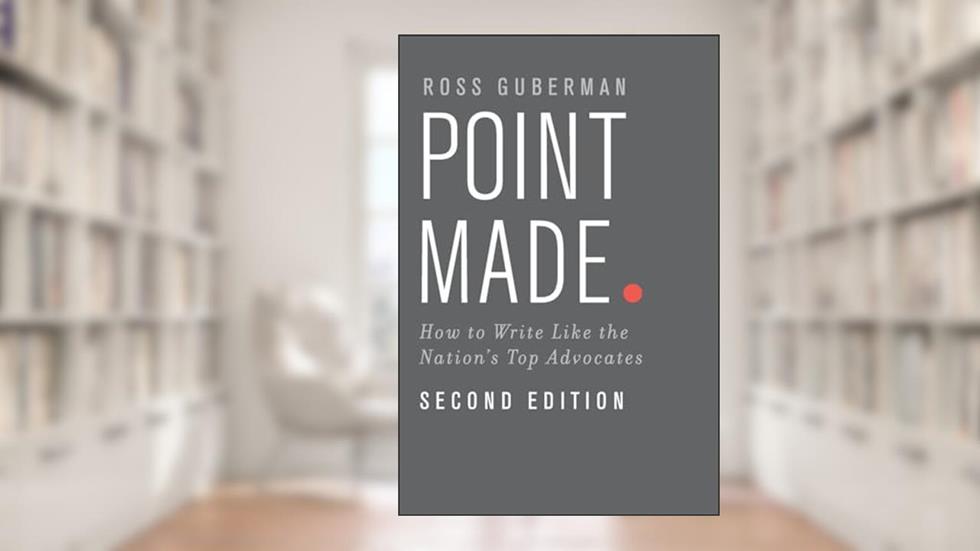 Point Made: How to Write Like the Nation's Top Advocates, written by Ross Guberman