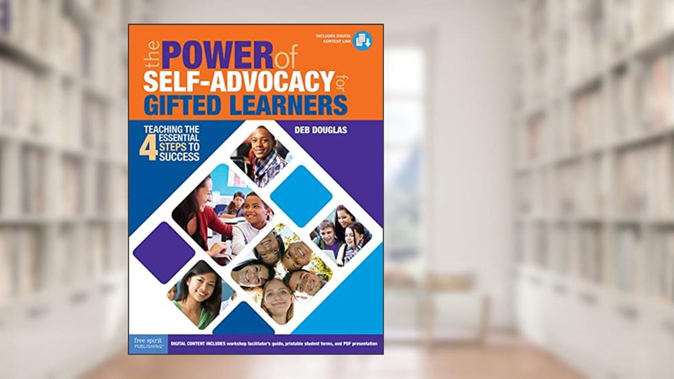 The Power of Self-Advocacy for Gifted Learners: Teaching Four Essential Steps to Success (Grades 5-12) (Free Spirit Professional®), written by Deb Douglas
