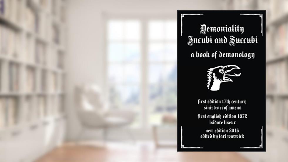 Demoniality: Incubi and Succubi: A Book of Demonology, written by Sinistrari Ameno
