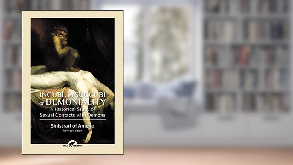 Incubi and Succubi or Demoniality: A Historical Study of Sexual Contacts with Demons, written by Sinistrari Of Ameno