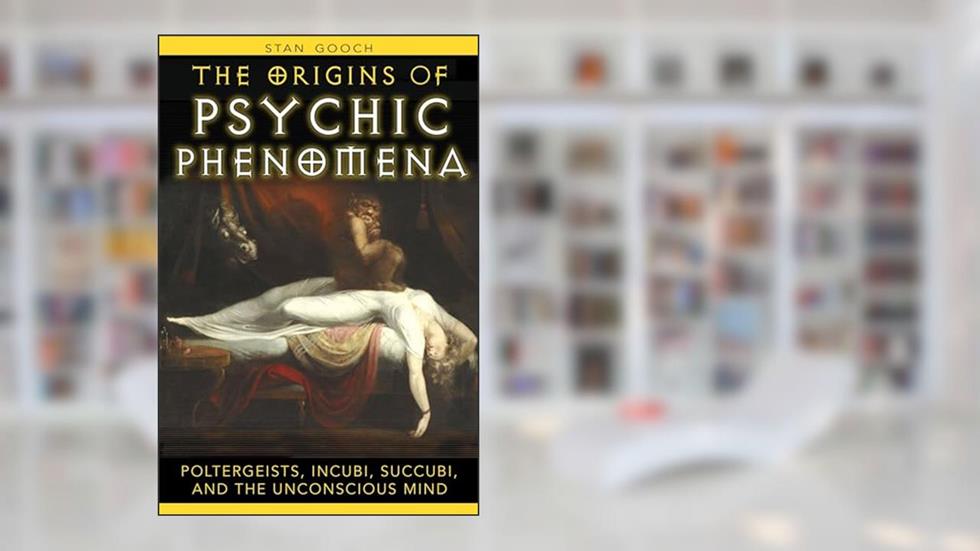 The Origins of Psychic Phenomena: Poltergeists, Incubi, Succubi, and the Unconscious Mind, written by Stan Gooch