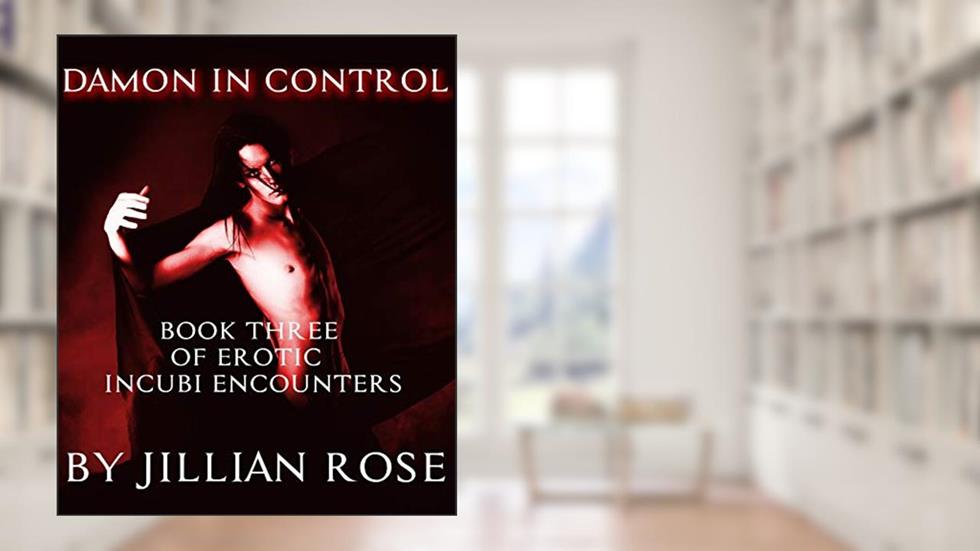 Damon In Control: Book Three of Erotic Incubi Encounters, written by Jillian Rose