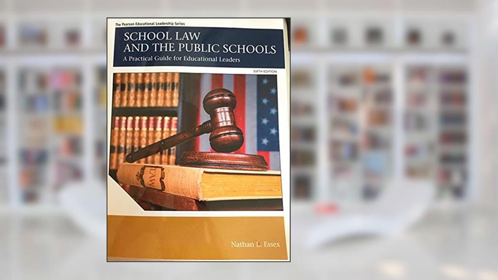 School Law and the Public Schools: A Practical Guide for Educational Leaders (The Pearson Educational Leadership Series), written by Nathan Essex